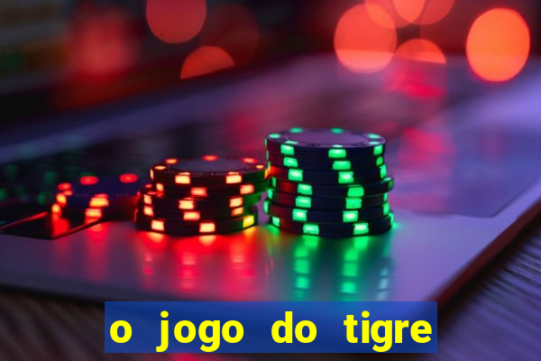 o jogo do tigre da dinheiro